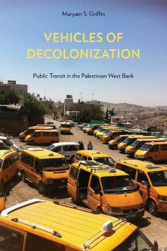 Бумажная книга «Vehicles of Decolonization: Public Transit in the Palestinian West Bank», автор Марьям С. Гриффин - фото №1