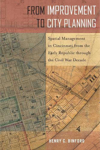 Бумажная книга «From Improvement to City Planning: Spatial Management in Cincinnati from the Early Republic through the Civil War Decade», автор Генри К. Бинфорд - фото №1