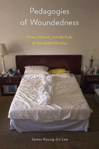Бумажная книга «Pedagogies of Woundedness: Illness, Memoir, and the Ends of the Model Minority», автор Джеймс Кюнг-Джин Ли - фото №1