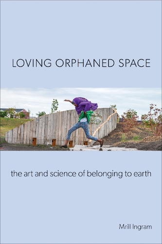 Бумажная книга «Loving Orphaned Space: The Art and Science of Belonging to Earth», автор Мрилл Ингрэм - фото №1