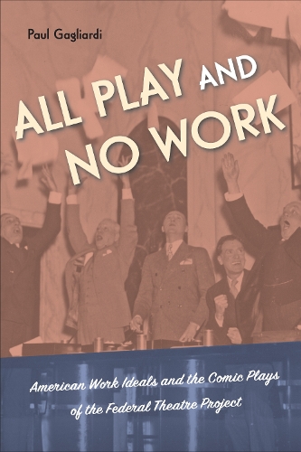 Бумажная книга «All Play and No Work: American Work Ideals and the Comic Plays of the Federal Theatre Project», автор Пол Гальярди - фото №1