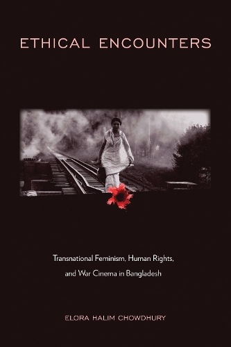 Бумажная книга «Ethical Encounters: Transnational Feminism, Human Rights, and War Cinema in Bangladesh», автор Элора Халим Чоудхури - фото №1