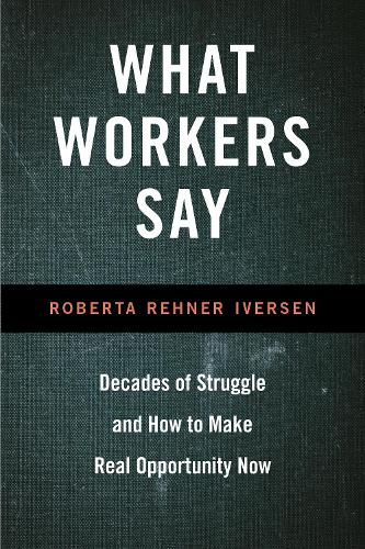 Бумажная книга «What Workers Say: Decades of Struggle and How to Make Real Opportunity Now», автор Роберта Иверсен - фото №1