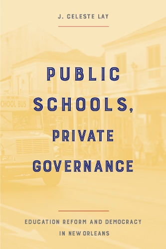 Бумажная книга «Public Schools, Private Governance: Education Reform and Democracy in New Orleans», автор Дж. Селеста Лэй - фото №1