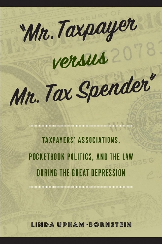 Бумажная книга «"Mr. Taxpayer versus Mr. Tax Spender": Taxpayers' Associations, Pocketbook Politics, and the Law during the Great Depression», автор Линда Апхам-Борнштейн - фото №1