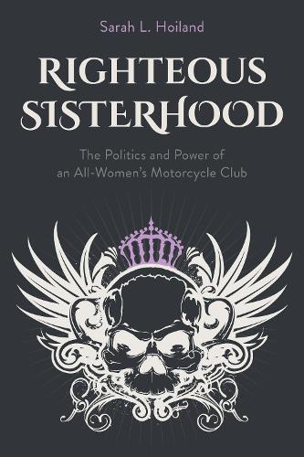 Бумажная книга «Righteous Sisterhood: The Politics and Power of an All-Women's Motorcycle Club», автор Сара Л. Хойланд - фото №1