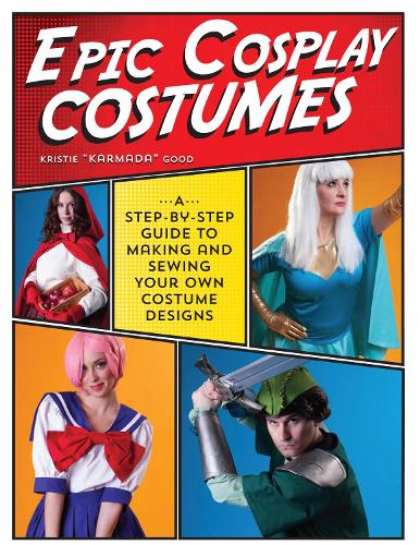 Паперова книга «Epic Cosplay Costumes: A Step-by-Step Guide to Making and Sewing Your Own Costume Designs», автор Крісті Гуд - фото №1