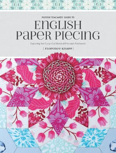 Бумажная книга «Flossie Teacakes' Guide to English Paper Piecing: Exploring the Fussy-Cut World of Precision Patchwork», автор Флоренс Кнапп - фото №1