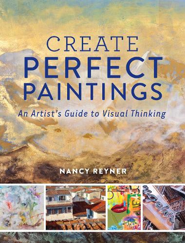 Бумажная книга «Create Perfect Paintings: An Artist's Guide to Visual Thinking», автор Нэнси Рейнер - фото №1