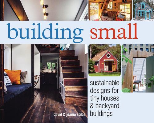Паперова книга «Building Small: Sustainable Designs for Tiny Houses & Backyard Buildings», автор Девід Стайлз - фото №1
