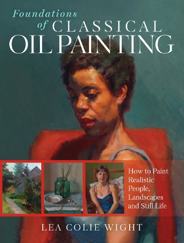 Бумажная книга «Foundations of Classical Oil Painting: How to Paint Realistic People, Landscapes and Still Life», автор Лиа Коли Уайт - фото №1