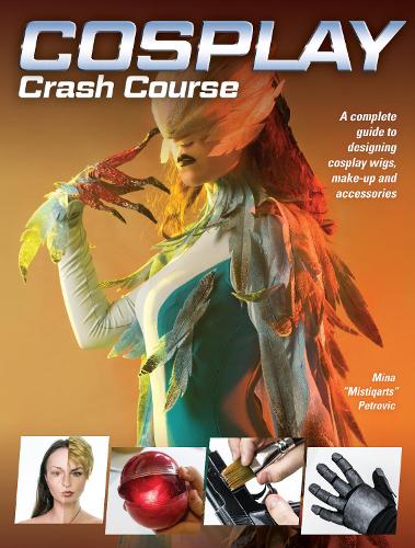Бумажная книга «Cosplay Crash Course: A Complete Guide to Designing Cosplay Wigs, Makeup and Accessories», автор Мина "Мистикартс" Петрович - фото №1