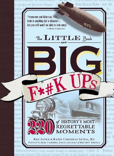 Бумажная книга «The Little Book of Big F*#k Ups: 220 of History's Most-Regrettable Moments», авторов Боб Карни, Кэти Коркоран Лайтл, Кен Лайтл - фото №1