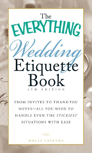 Бумажная книга «The Everything Wedding Etiquette Book: From Invites to Thank-you Notes - All You Need to Handle Even the Stickiest Situations with Ease», автор Холли Лефевр - фото №1