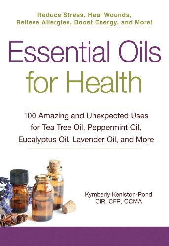 Бумажная книга «Essential Oils for Health: 100 Amazing and Unexpected Uses for Tea Tree Oil, Peppermint Oil, Eucalyptus Oil, Lavender Oil, and More», автор Кимберли Кенистон-Понд - фото №1