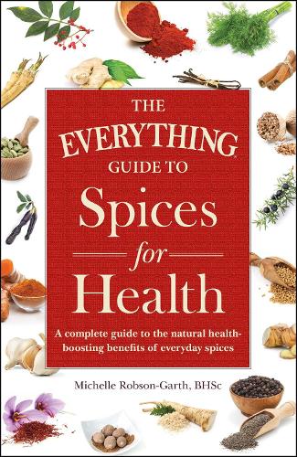 Паперова книга «The Everything Guide to Spices for Health: A Complete Guide to the Natural Health-boosting Benefits of Everyday Spices», автор Мішель Робсон-Гарт - фото №1