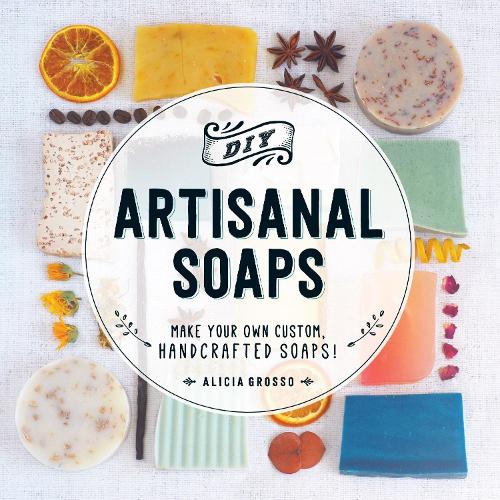 Паперова книга «DIY Artisanal Soaps: Make Your Own Custom, Handcrafted Soaps!», автор Алісія Гроссо - фото №1