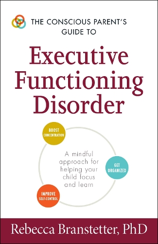 Бумажная книга «The Conscious Parent's Guide to Executive Functioning Disorder: A Mindful Approach for Helping Your child Focus and Learn», автор Ребекка Бранштеттер - фото №1