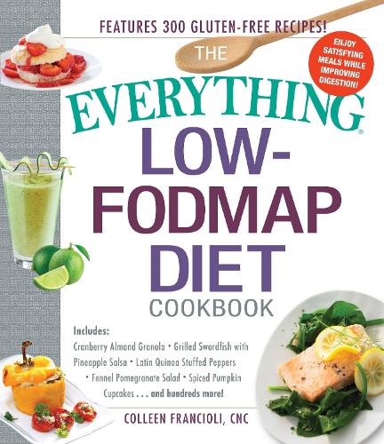 Бумажная книга «The Everything Low-FODMAP Diet Cookbook: Includes Cranberry Almond Granola, Grilled Swordfish with Pineapple Salsa, Latin Quinoa-Stuffed Peppers, Fennel Pomegranate Salad, Pumpkin Spice Cupcakes...and Hundreds More!», автор Коллин Франсиоли - фото №1