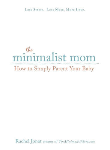 Паперова книга «The Minimalist Mom: How to Simply Parent Your Baby», автор Рейчел Джонат - фото №1