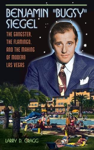 Бумажная книга «Benjamin "Bugsy" Siegel: The Gangster, the Flamingo, and the Making of Modern Las Vegas», автор Ларри Д. Грэгг - фото №1