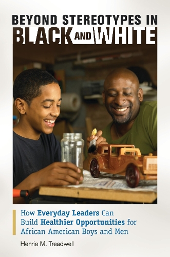 Бумажная книга «Beyond Stereotypes in Black and White: How Everyday Leaders Can Build Healthier Opportunities for African American Boys and Men», автор Хенри М. Тредвелл - фото №1