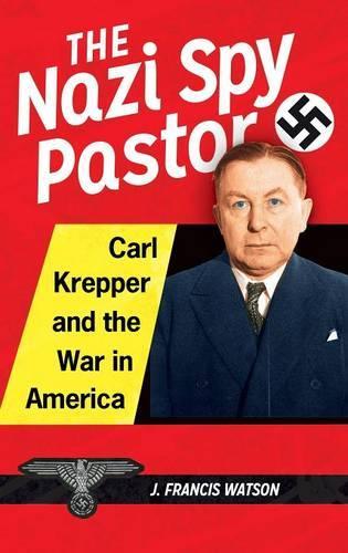 Паперова книга «The Nazi Spy Pastor: Carl Krepper and the War in America», автор Дж. Френсіс Ватсон - фото №1