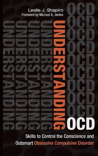 Бумажная книга «Understanding OCD: Skills to Control the Conscience and Outsmart Obsessive Compulsive Disorder», автор Лесли Дж. Шапиро - фото №1