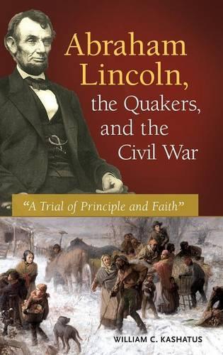 Бумажная книга «Abraham Lincoln, the Quakers, and the Civil War: "A Trial of Principle and Faith"», автор Уильям К. Кашатус - фото №1
