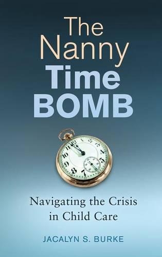 Паперова книга «The Nanny Time Bomb: Navigating the Crisis in Child Care», автор Джакалін С. Берк - фото №1