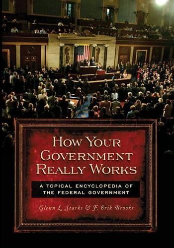 Бумажная книга «How Your Government Really Works: A Topical Encyclopedia of the Federal Government», авторов Ф. Эрик Брукс, Гленн Л. Старкс - фото №1