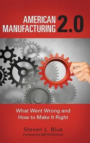 Бумажная книга «American Manufacturing 2.0: What Went Wrong and How to Make It Right», автор Стивен Л. Блю - фото №1