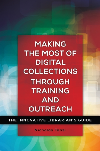 Бумажная книга «Making the Most of Digital Collections through Training and Outreach: The Innovative Librarian's Guide», автор Ник Танзи - фото №1