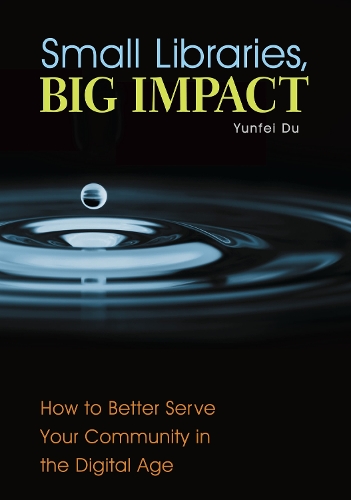 [object Object] «Small Libraries, Big Impact: How to Better Serve Your Community in the Digital Age», автор Юньфэй Ду - фото №1