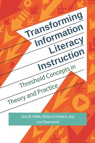 Паперова книга «Transforming Information Literacy Instruction: Threshold Concepts in Theory and Practice», авторів Емі Р. Хофер, Лорі Таунсенд, Сільвія Лін Ханік - фото №1