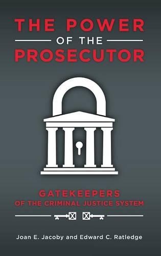 Бумажная книга «The Power of the Prosecutor: Gatekeepers of the Criminal Justice System», авторов Эдвард К. Рэтледж, Джоан Е. Джейкоби - фото №1