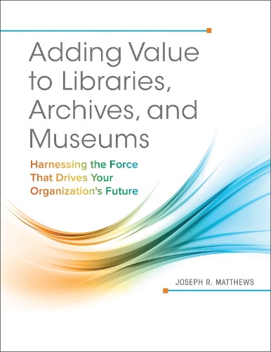 [object Object] «Adding Value to Libraries, Archives, and Museums: Harnessing the Force That Drives Your Organization's Future», автор Джозеф Р. Метьюз - фото №1