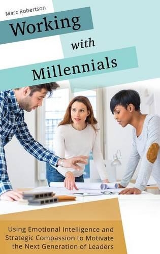 Паперова книга «Working with Millennials: Using Emotional Intelligence and Strategic Compassion to Motivate the Next Generation of Leaders», автор Марк Робертсон - фото №1