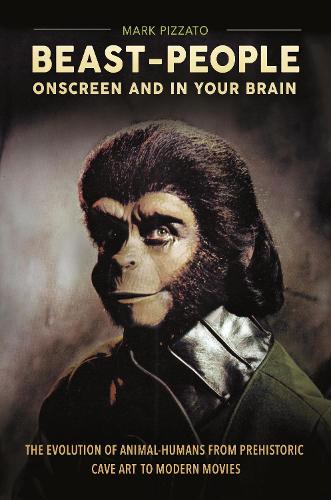 Бумажная книга «Beast-People Onscreen and in Your Brain: The Evolution of Animal-Humans from Prehistoric Cave Art to Modern Movies», автор Марк Пиццато - фото №1
