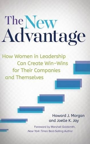 Бумажная книга «The New Advantage: How Women in Leadership Can Create Win-Wins for Their Companies and Themselves», авторов Говард Дж. Морган, Джоэль К. Джей - фото №1
