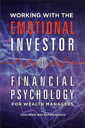 Бумажная книга «Working with the Emotional Investor: Financial Psychology for Wealth Managers», авторов Крис Уайт, Ричард Кунс - фото №1