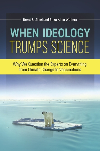 Бумажная книга «When Ideology Trumps Science: Why We Question the Experts on Everything from Climate Change to Vaccinations», авторов Брент С. Стил, Эрика Аллен Вольтерс - фото №1