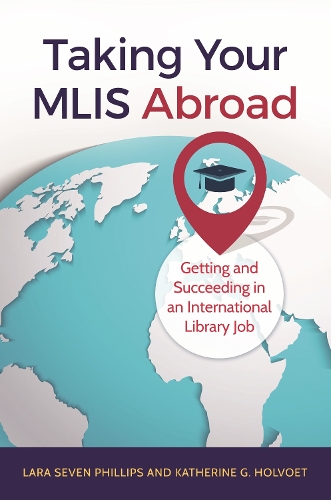 Паперова книга «Taking Your MLIS Abroad: Getting and Succeeding in an International Library Job», авторів Кетрін Г. Холвот, Лара Севен Філліпс - фото №1