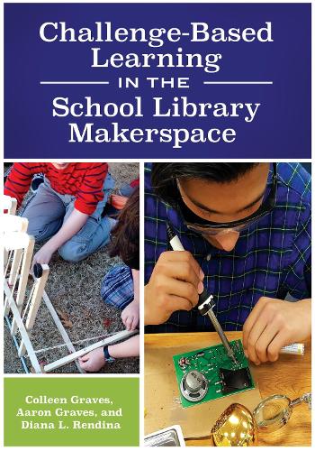 Паперова книга «Challenge-Based Learning in the School Library Makerspace», авторів Аарон Грейвс, Коллін Грейвс, Діана Л. Рендіна - фото №1
