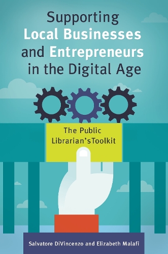 Бумажная книга «Supporting Local Businesses and Entrepreneurs in the Digital Age: The Public Librarian's Toolkit», авторов Элизабет Малафи, Сальваторе Ди Винченцо - фото №1