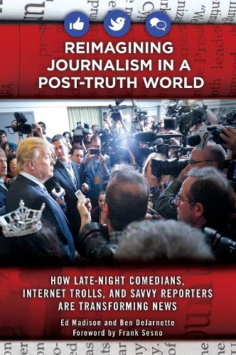 Бумажная книга «Reimagining Journalism in a Post-Truth World: How Late-Night Comedians, Internet Trolls, and Savvy Reporters Are Transforming News», авторов Бен ДеДжарнетт, Эд Мэдисон - фото №1