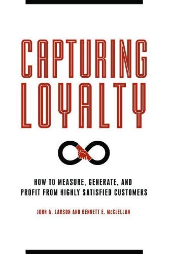 Паперова книга «Capturing Loyalty: How to Measure, Generate, and Profit from Highly Satisfied Customers», авторів Беннетт Е. МакКлеллан, Джон А. Ларсон - фото №1