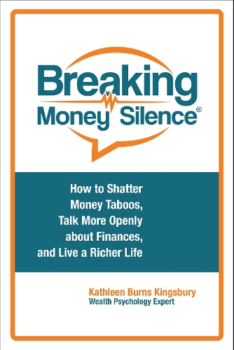 Бумажная книга «Breaking Money Silence®: How to Shatter Money Taboos, Talk More Openly about Finances, and Live a Richer Life», автор Кэтлин Бернс Кингсбери - фото №1