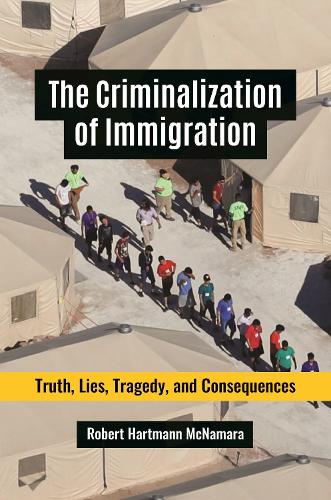 Бумажная книга «The Criminalization of Immigration: Truth, Lies, Tragedy, and Consequences», автор Роберт Хартманн Макнамара - фото №1