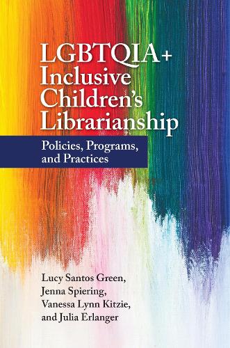 Бумажная книга «LGBTQIA+ Inclusive Children's Librarianship: Policies, Programs, and Practices», авторов Дженна Спайринг, Джулия Эрлангер, Люси Сантос Грин, Ванесса Линн Китзи - фото №1